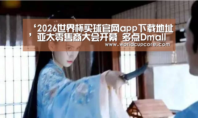 ‘2026世界杯买球官网app下载地址’亚太零售商大会开幕 多点Dmall“AI读心术”吸睛无数(图4) 2026世界杯买球官网app最新版
