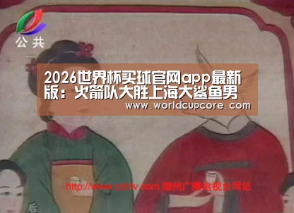 2026世界杯买球官网app最新版:火箭队大胜上海大鲨鱼男篮!哈登疯狂打满全场40投(图3) 2026世界杯买球官网app下载地址