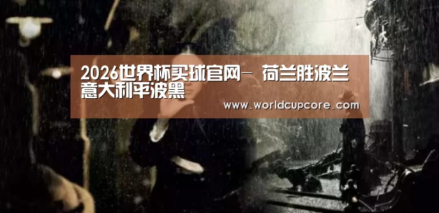 2026世界杯买球官网-
荷兰胜波兰 意大利平波黑(图2) 2026世界杯买球官网